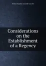 Considerations on the Establishment of a Regency - William Wyndham Grenville Grenville