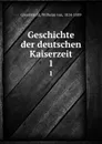 Geschichte der deutschen Kaiserzeit. 1 - Wilhelm von Giesebrecht