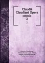 Claudii Claudiani Opera omnia. 2 - Claudius Claudianus