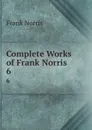 Complete Works of Frank Norris. 6 - Frank Norris