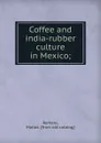 Coffee and india-rubber culture in Mexico; - Matías Romero