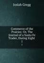 Commerce of the Prairies: Or, The Journal of a Santa Fe Trader, During Eight . 1 - Josiah Gregg