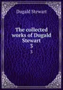 The collected works of Dugald Stewart. 3 - Stewart Dugald