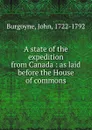 A state of the expedition from Canada : as laid before the House of commons - John Burgoyne