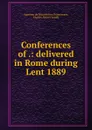 Conferences of .: delivered in Rome during Lent 1889 - Charles Aubrey Ansell