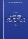 .Cure and regimen of the soul., sermons - William Henry Denny