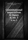 Constitutional imperialism in Japan. 6,.no. 3 - Ernest Wilson Clement