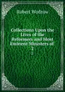 Collections Upon the Lives of the Reformers and Most Eminent Ministers of . 2 - Robert Wodrow