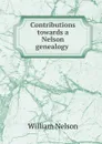 Contributions towards a Nelson genealogy - William Nelson