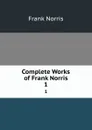 Complete Works of Frank Norris. 1 - Frank Norris