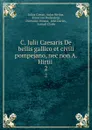 C. Julii Caesaris De bellis gallico et civili pompejano, nec non A. Hirtii . 2 - Julius Caesar