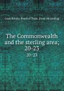 The Commonwealth and the sterling area;. 20-23 - Great Britain. Board of Trade