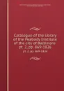 Catalogue of the library of the Peabody Institute of the city of Baltimore . pt. 2,.pp. 869-1826 - John Parker