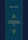 Commentaries on American law. v.3 - Kent James