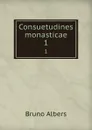 Consuetudines monasticae. 1 - Bruno Albers