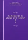 Comentarios al Codigo Civil espanol. 2 - Spain Espanya