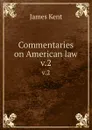 Commentaries on American law. v.2 - Kent James