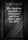 The Western souvenir, a Christmas and New Year.s gift for 1829 - James Hall