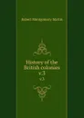 History of the British colonies. v.3 - Robert Montgomery Martin