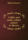 Coffee and india-rubber culture in Mexico - Matías Romero