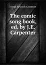 The comic song book, ed. by J.E. Carpenter - Joseph Edwards Carpenter