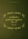 Cobbett.s political register. 76-77 - William Cobbett
