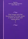 The Congo and the founding of its free state; a story of work and exploration. 2 - Henry Morton Stanley