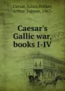 Caesar.s Gallic war, books I-IV - Julius Caesar