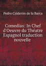 Comedias: In Chef d.Oeuvre du Theatre Espagnol traduction nouvelle . - Pedro Calderón de la Barca