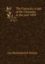 The Cossacks; a tale of the Caucasus in the year 1852 - Лев Николаевич Толстой
