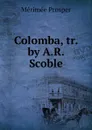 Colomba, tr. by A.R. Scoble - Mérimée Prosper