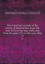 The Court leet records of the manor of Manchester, from the year 1552 to the year 1686, and from the year 1731 to the year 1846. 11 - John Parsons Earwaker