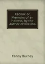 Cecilia: or, Memoirs of an heiress, by the author of Evelina - Fanny Burney