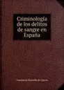 Criminologia de los delitos de sangre en Espana - Constancio Bernaldo de Quirós