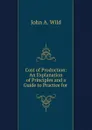 Cost of Production: An Explanation of Principles and a Guide to Practice for . - John A. Wild