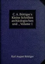 C. A. Bottiger.s Kleine Schriften archaologischen und ., Volume 1 - Karl August Böttiger