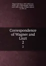 Correspondence of Wagner and Liszt. 2 - Richard Wagner