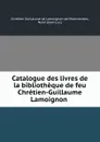 Catalogue des livres de la bibliotheque de feu Chretien-Guillaume Lamoignon . - Chrétien Guillaume de Lamoignon de Malesherbes