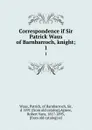 Correspondence if Sir Patrick Waus of Barnbarroch, knight;. 1 - Patrick Waus