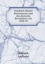 Friedrich Daniel Bassermann und die deutsche Revolution von 1848-49 - Axel von Harnack