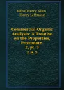 Commercial Organic Analysis: A Treatise on the Properties, Proximate . 2,.pt. 3 - Alfred Henry Allen