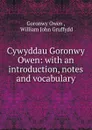 Cywyddau Goronwy Owen: with an introduction, notes and vocabulary - Goronwy Owen