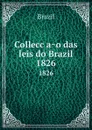 Colleccao das leis do Brazil. 1826 - Brazil