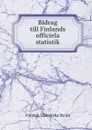 Bidrag till Finlands officiela statistik - Finland. Statistiska Byrån