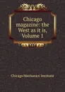 Chicago magazine: the West as it is, Volume 1 - Chicago Mechanics' Institute