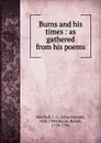 Burns and his times : as gathered from his poems. - John Oswald Mitchell