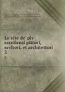 Le vite de. piv eccellenti pittori, scvltori, et architettori. 2 - Giorgio Vasari