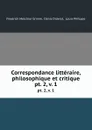 Correspondance litteraire, philosophique et critique. pt. 2,.v. 1 - Friedrich Melchior Grimm