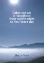 Cakes and ale at Woodbine: from twelfth night to New Year.s day - Barry Gray