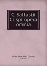 C. Sallustii Crispi opera omnia - Gaius Sallustius Crispus